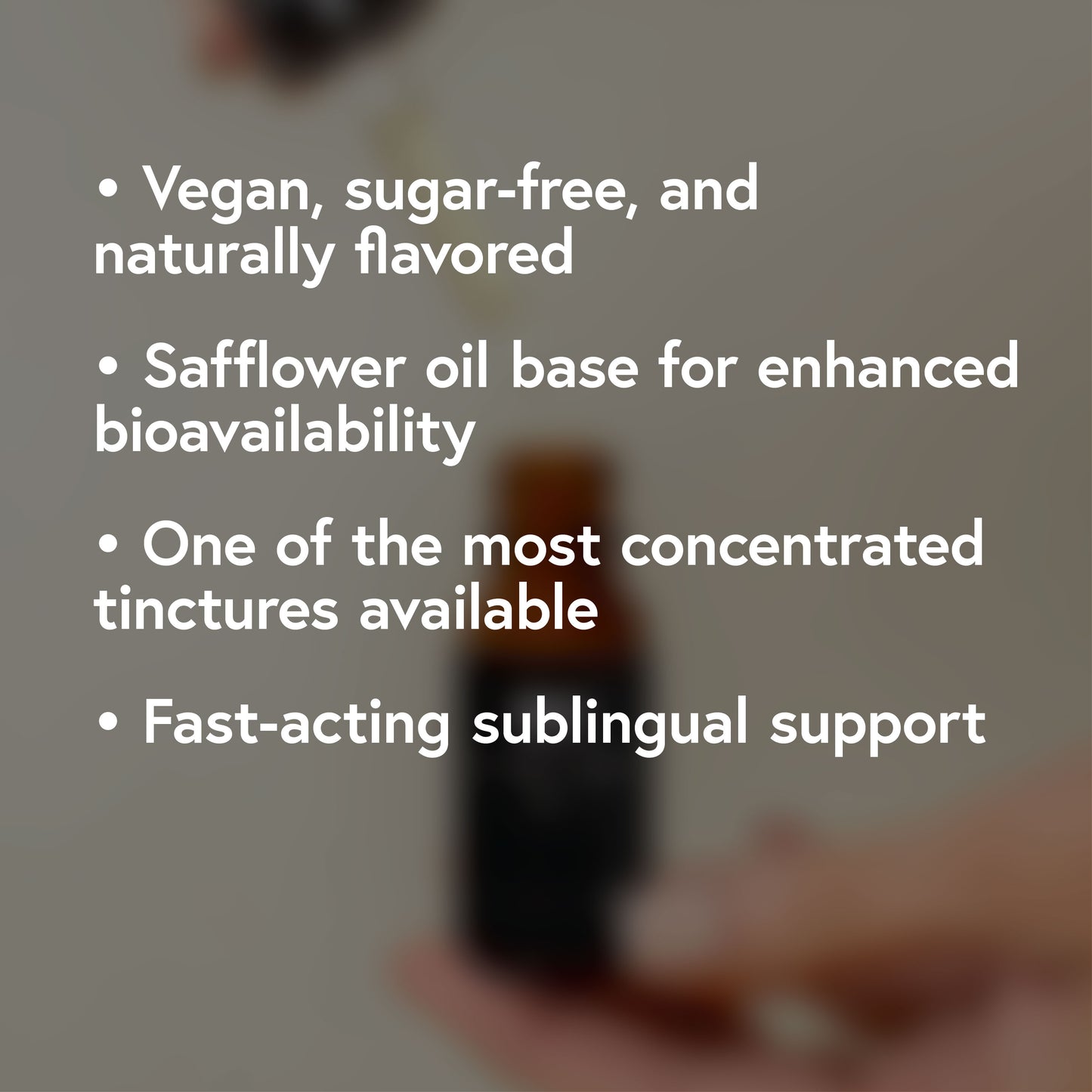 Vegan sugar-free and naturally flavored. Safflower oil base for enhanced bioavailability. One of the most concentrated tinctures available. fast-acting sublingual support.