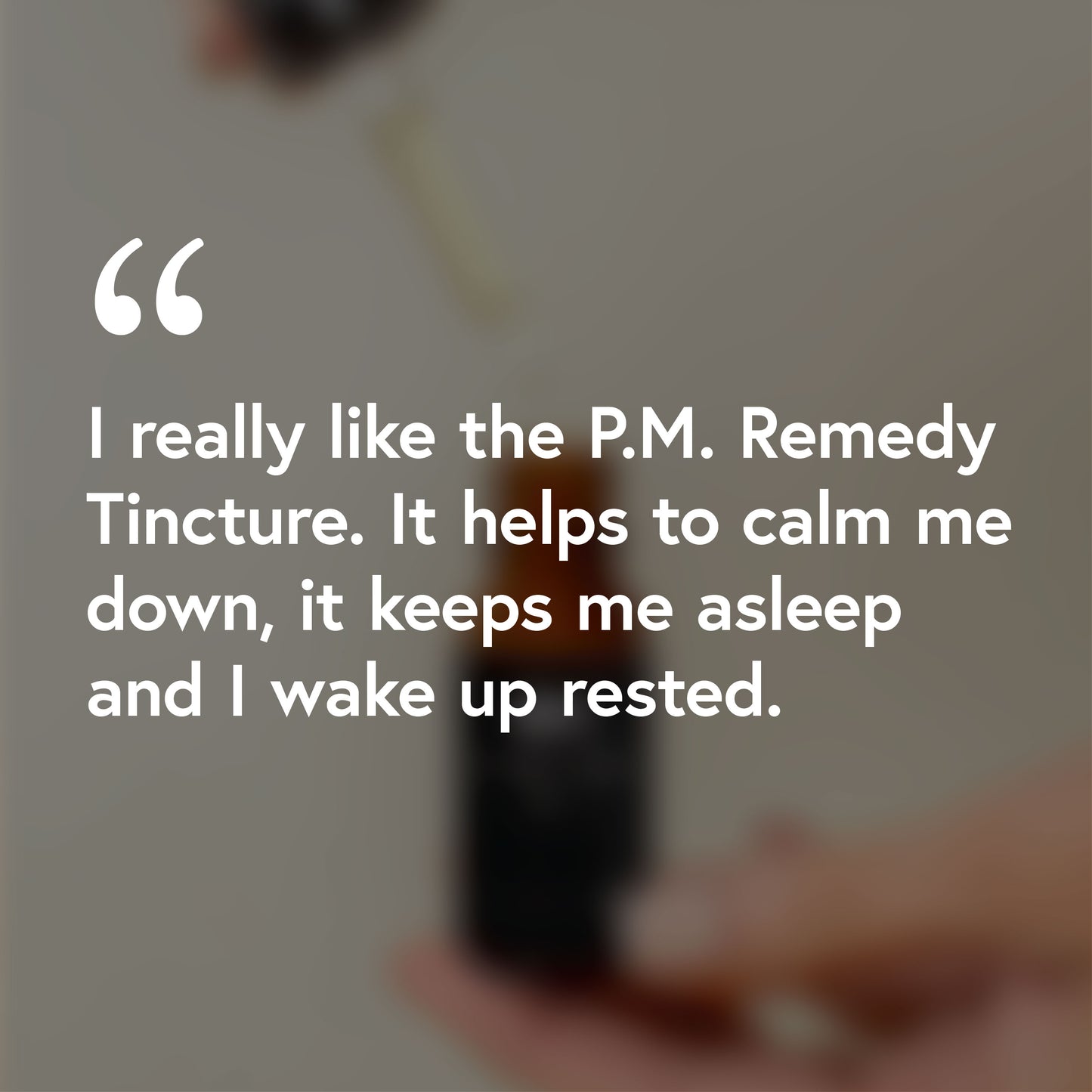 I really like the P.M. Remedy tincture. It helps me to calm down, it keeps me asleep and I wake up rested.