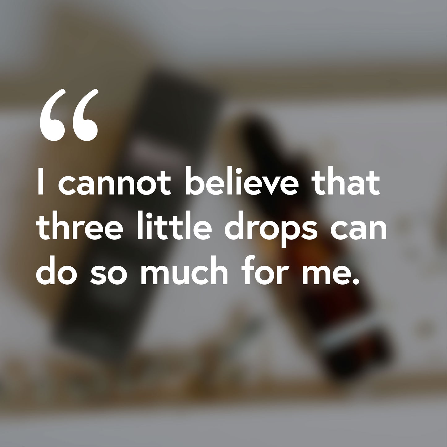 "I cannot believe that three little drops can do so much for me"