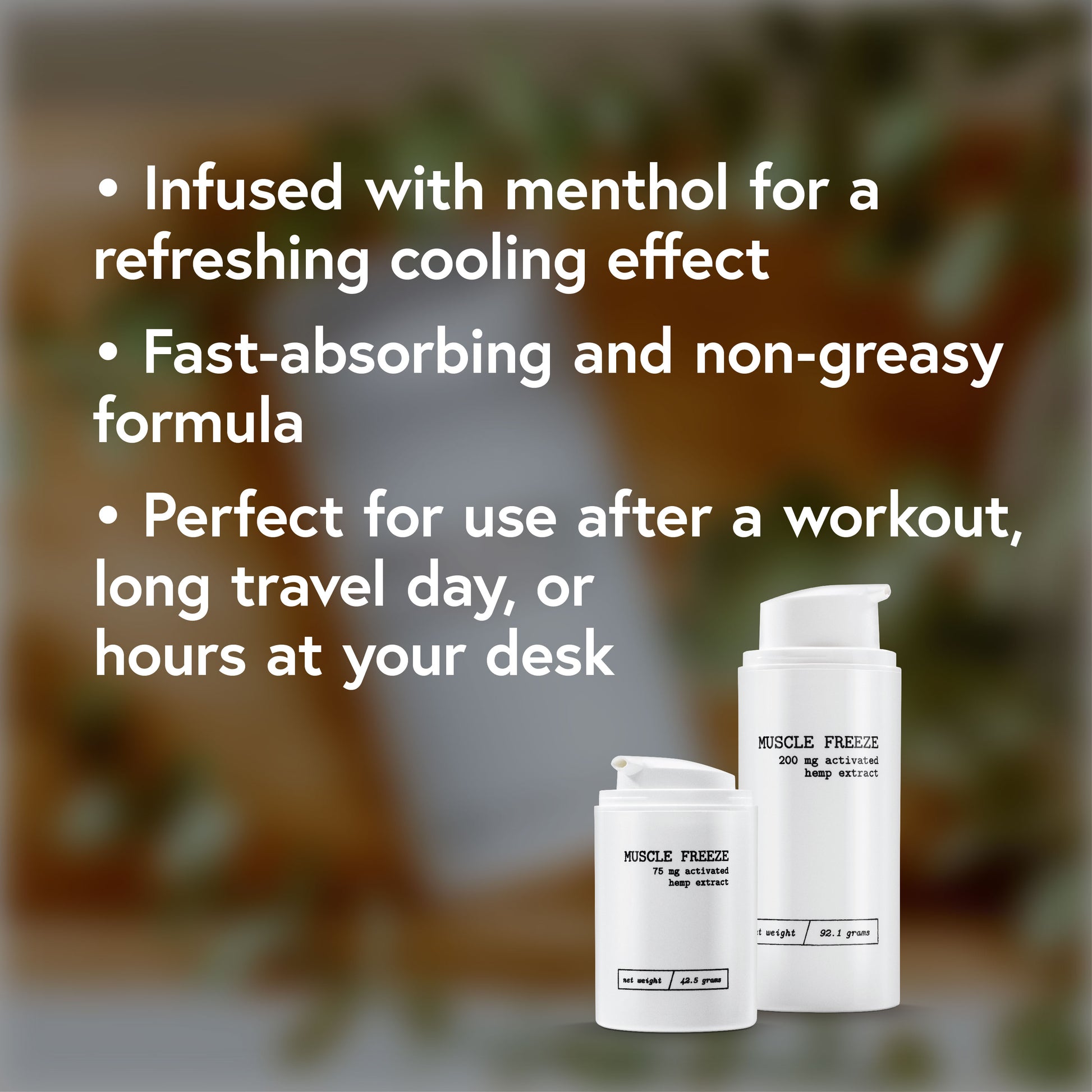 Infused with menthol for a refreshing cooling effect. Fast-aborbing and non-greasy formula. Perfect for use after a workout, long travel day or hours at your desk.